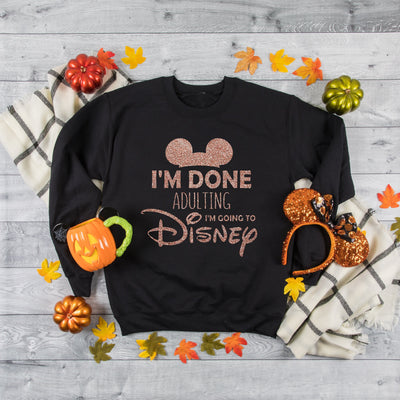 "I'm Done Adulting I'm Going to Disney" Sweatshirt (Pick your own colours) - We're All Ears Boutique