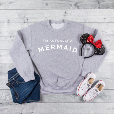 I'm Actually a Mermaid Sweatshirt - We're All Ears Boutique