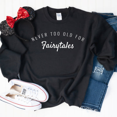Never Too Old For Fairytales Sweatshirt - We're All Ears Boutique